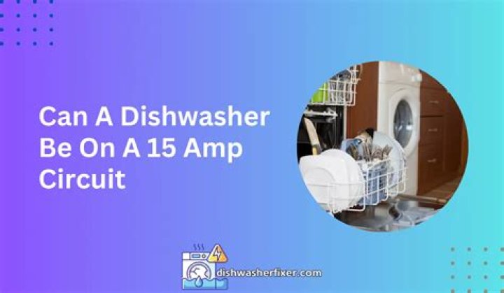 Can a dishwasher be on a 15 amp circuit?