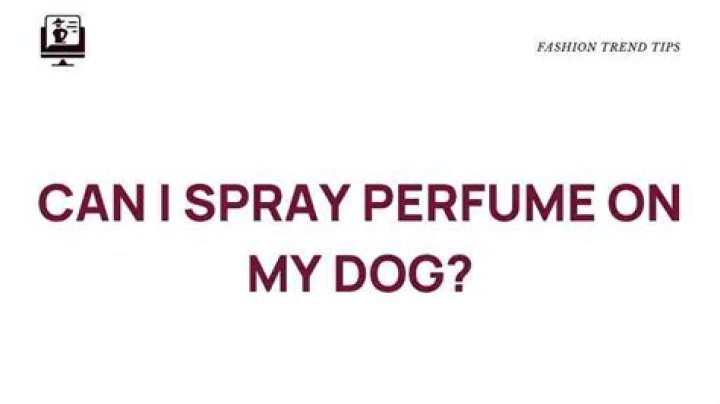 Can I spray perfume on my dog?