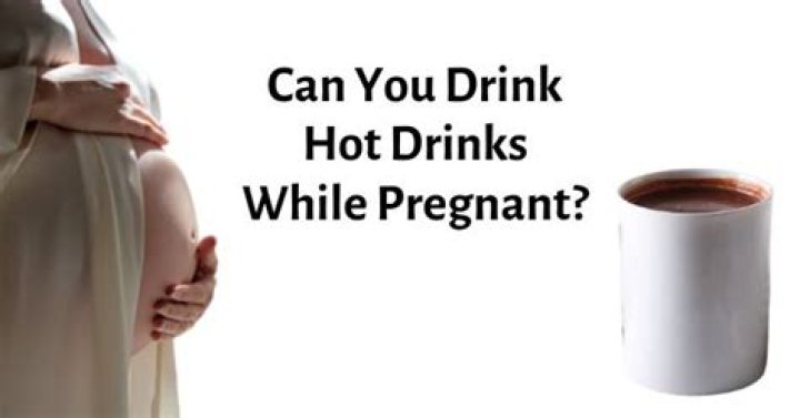 Can you drink hot drinks while pregnant?