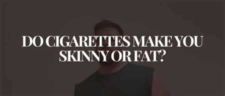 Do cigarettes make you skinny?