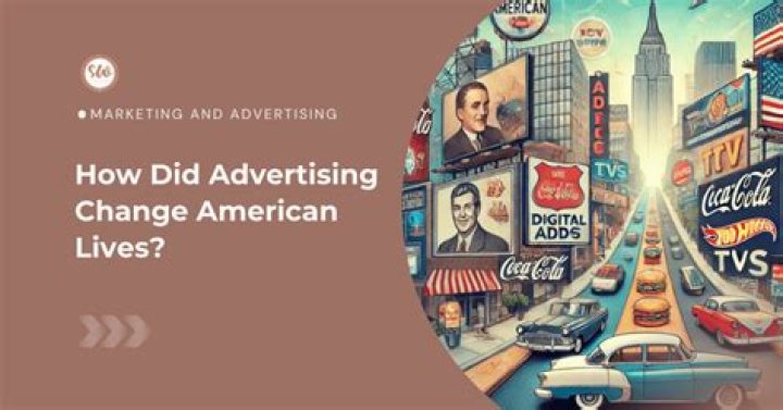 How did advertising change lives for Americans?