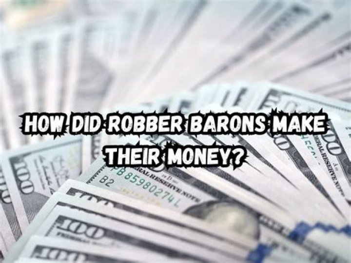 How did the robber barons make their money?