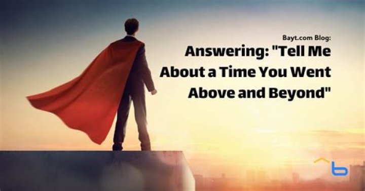 How do you answer give a time when you went above and beyond the requirements for a project?