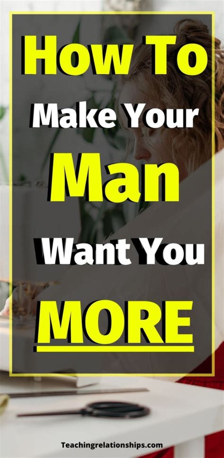 How do you make your man want you more?