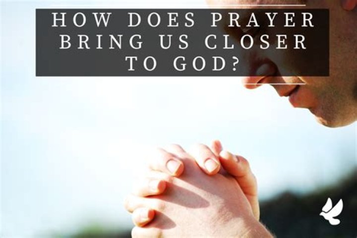 How does prayer make us closer to God?
