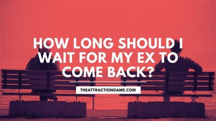 How long did you wait for your ex to come back?