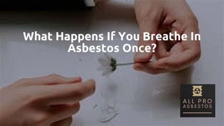 What happens if you breathe in asbestos once?