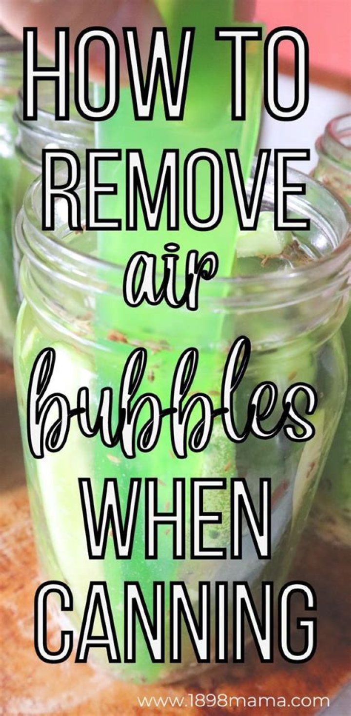 What happens if you forgot to remove air bubbles when canning?