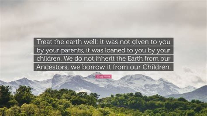 What is the meaning of we do not inherit the Earth from our ancestors we borrow it from our children?