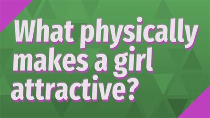 What physically makes a girl attractive?