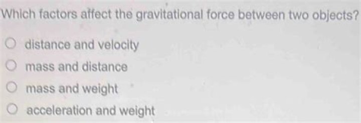 Which factors affect the gravitational force between two objects distance and velocity mass and distance mass and weight acceleration and weight?
