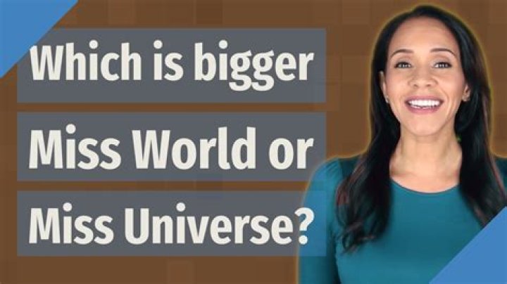 Which is bigger Miss World or Miss Universe?
