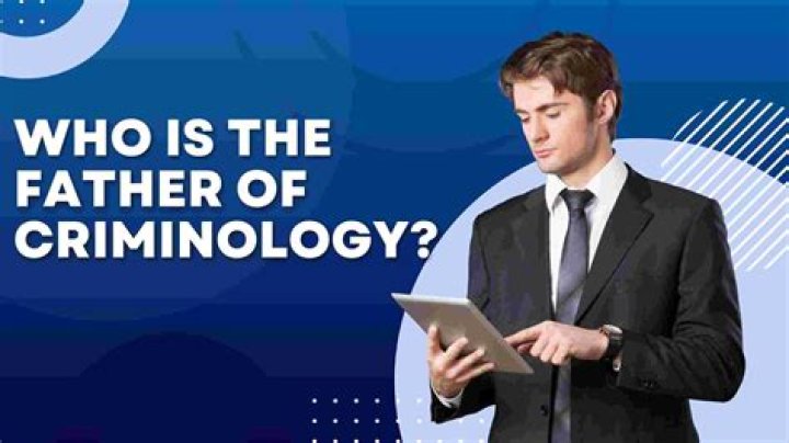 Who is the father of criminology?