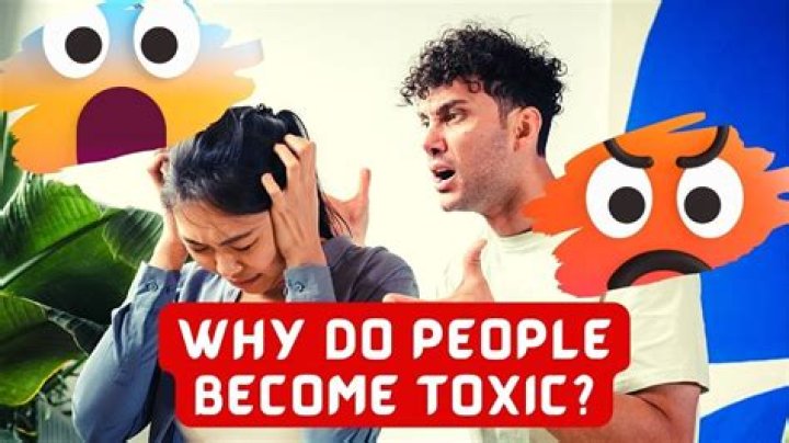 Why do people become toxic?