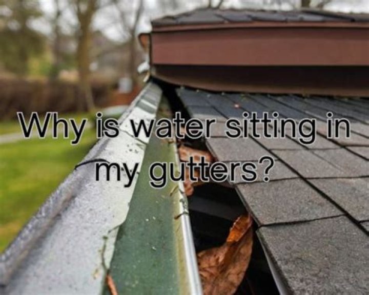 Why is water sitting in my gutters?